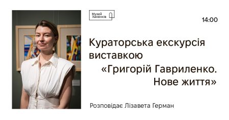 Кураторська екскурсія виставкою «Григорій Гавриленко. Нове життя». Розповідає Лізавети Герман 