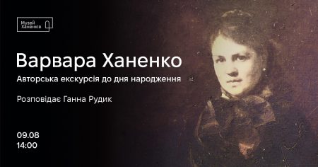 Варвара Ханенко. Авторська екскурсія до Дня народження. Розповідає Ганна Рудик 