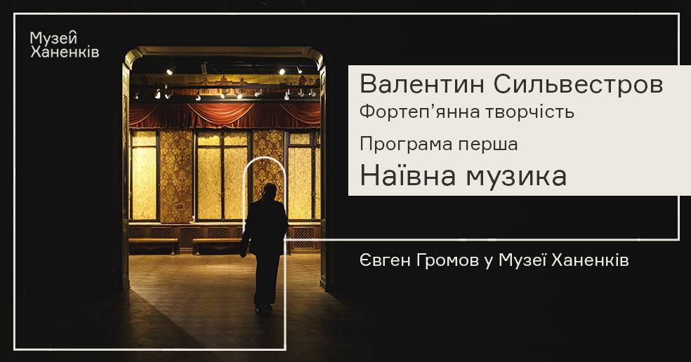 Євген Громов в Музеї Ханенків. Валентин Сильвестров Фортеп'янна творчість. Програма перша