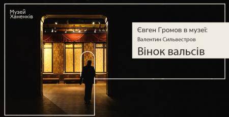 Євген Громов у Музеї Ханенків. Валентин Сильвестров. Програма шістнадцята