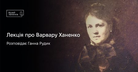 Лекція про Варвару Ханенко. Розповідає Ганна Рудик